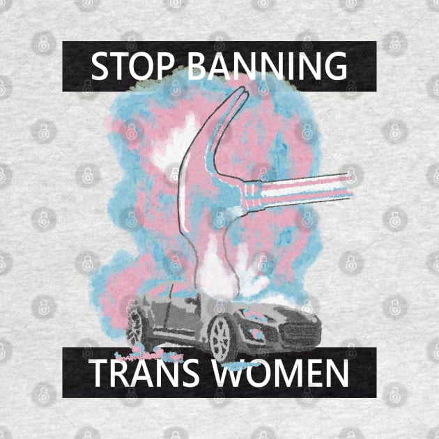 Stop Banning Trans Women by TrustyTransgender